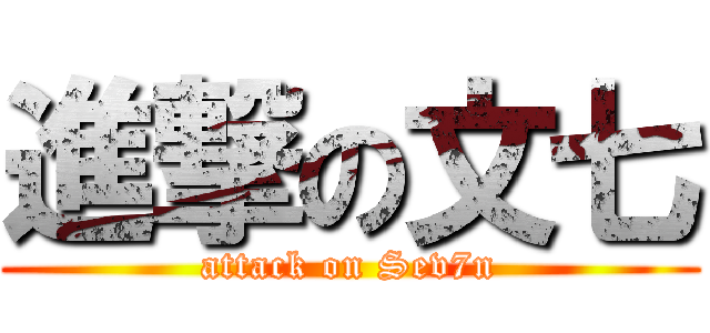 進撃の文七 (attack on Sev7n)