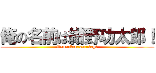 俺の名前は紺野功太郎！ (Remember, scumbags)