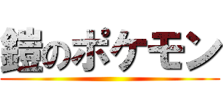 鎧のポケモン ()