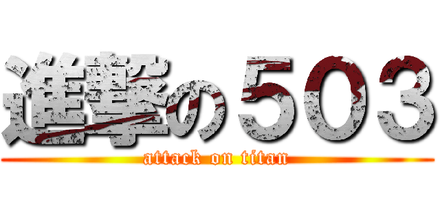 進撃の５０３ (attack on titan)