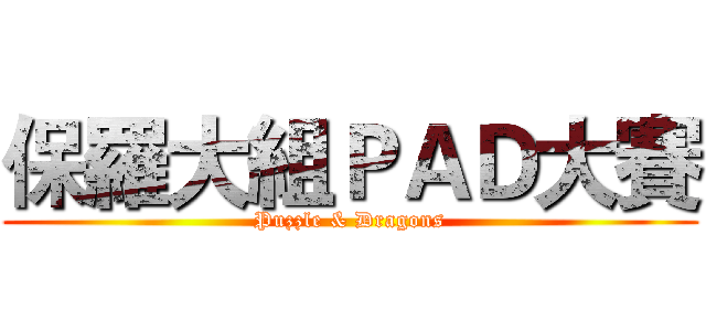保羅大組ＰＡＤ大賽 (Puzzle & Dragons)