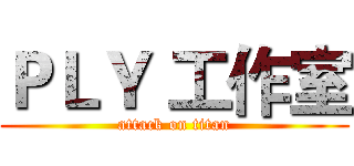 ＰＬＹ 工作室 (attack on titan)