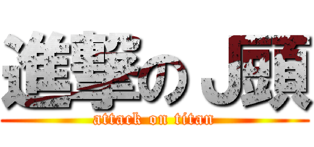 進撃のＪ頭 (attack on titan)