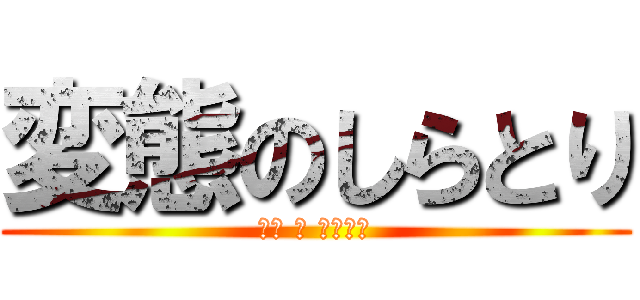 変態のしらとり (ただ の へんたい)