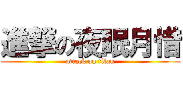進撃の夜眠月惜 (attack on titan)