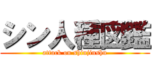 シン人種図鑑 (attack on shinjinshu)