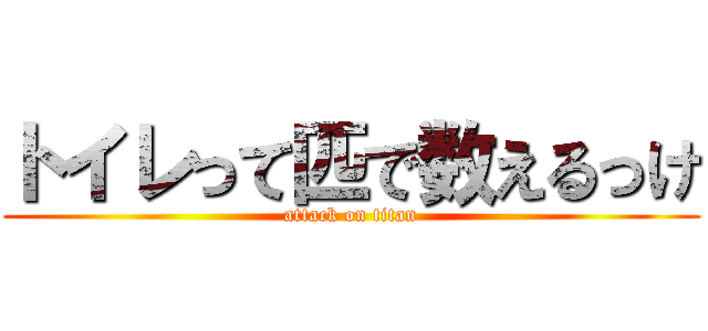 トイレって匹で数えるっけ (attack on titan)