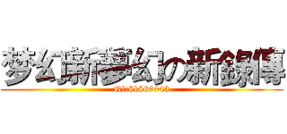 梦幻新夢幻の新錄傳 (Q群:81869043)