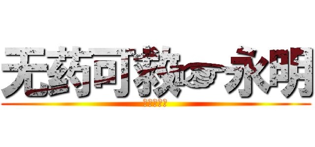 无药可救☞永明 (进击的永明)