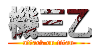 機三乙 (attack on titan)