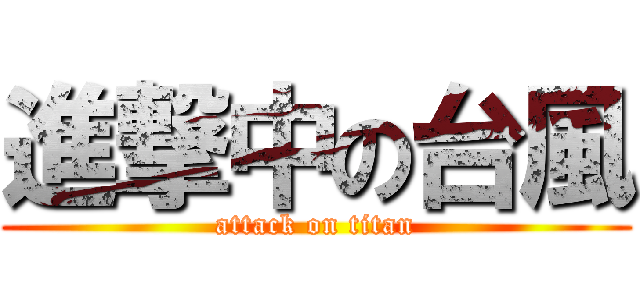 進撃中の台風 (attack on titan)