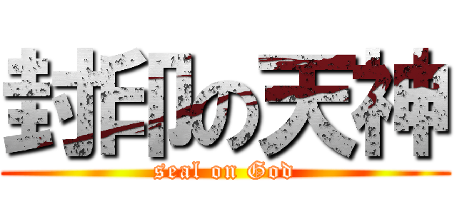 封印の天神 (seal on God)