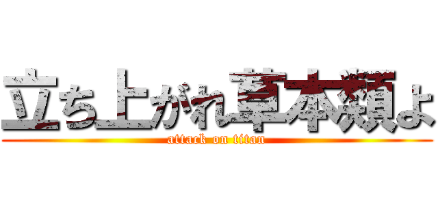 立ち上がれ草本類よ (attack on titan)