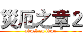 災厄之章２ (attack on titan)