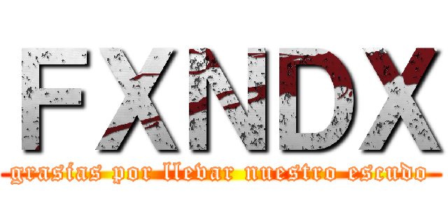 ＦＸＮＤＸ (grasias por llevar nuestro escudo)