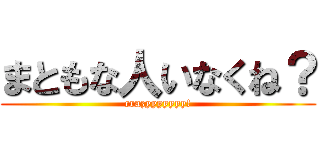 まともな人いなくね？ (crazyyyyyyy!)