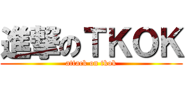 進撃のＴＫＯＫ (attack on tkok)