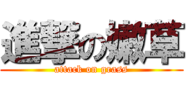 進撃の嫩草 (attack on grass)