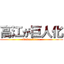 高江が巨人化 (Takae Akira)