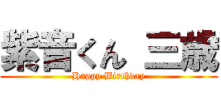 紫音くん 三歳 (Happy Birthday)