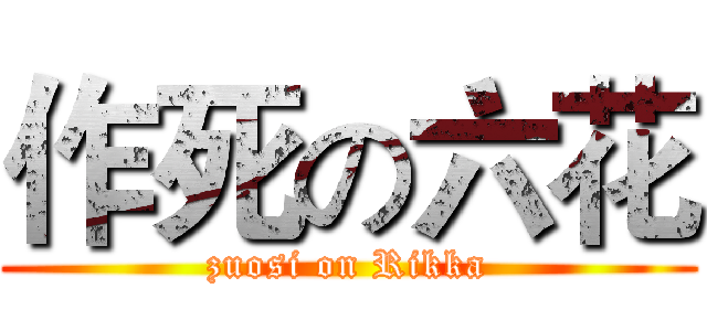 作死の六花 (zuosi on Rikka)