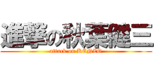 進撃の秋葉健三 (attack on KENZO)
