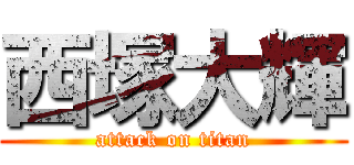 西塚大輝 (attack on titan)