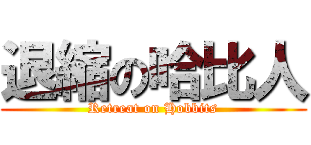 退縮の哈比人 (Retreat on Hobbits)