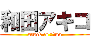 和田アキコ (attack on titan)