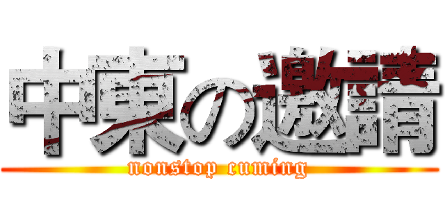 中東の邀請 (nonstop cuming)