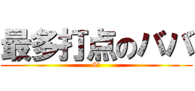 最多打点のババ (6点)