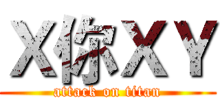 Ｘ你ＸＹ (attack on titan)
