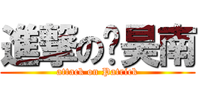 進撃の刘昊南 (attack on Patrick)