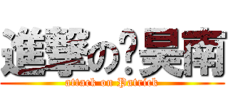 進撃の刘昊南 (attack on Patrick)