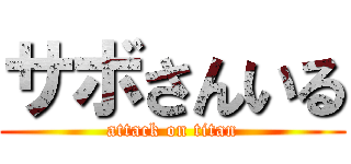 サボさんいる (attack on titan)