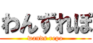 わんずれぽ (wands repo)