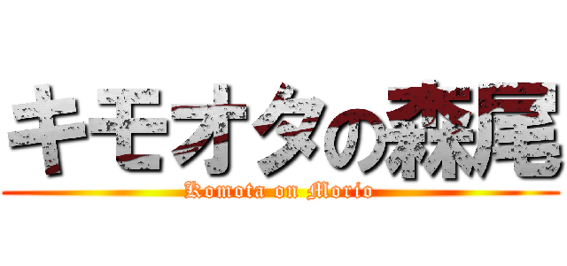 キモオタの森尾 (Komota on Morio)