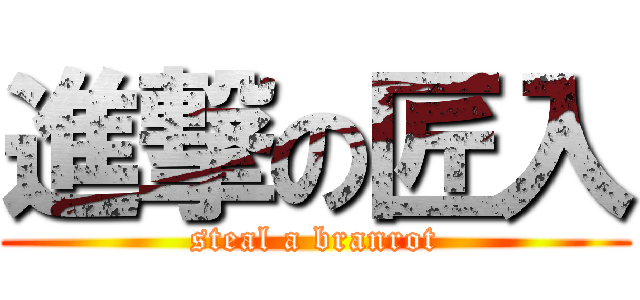 進撃の匠入 (steal a branrot)