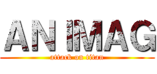 ＡＮＩＭＡＧ (attack on titan)