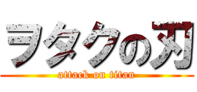 ヲタクの刃 (attack on titan)