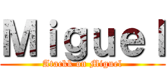 Ｍｉｇｕｅｌ (Atackk on Miguel)