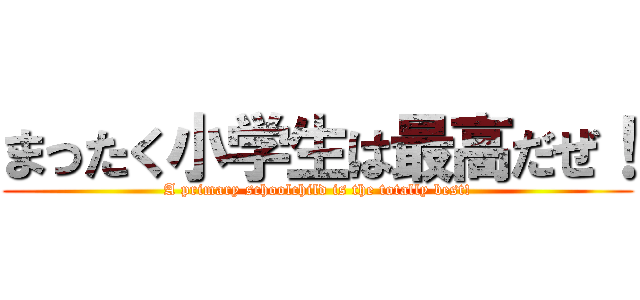 まったく小学生は最高だぜ！ (A primary schoolchild is the totally best!)