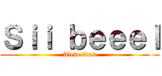 Ｓｉｉ ｂｅｅｅｌ (Alejo titan)