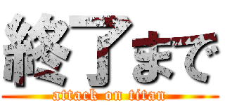 終了まで (attack on titan)