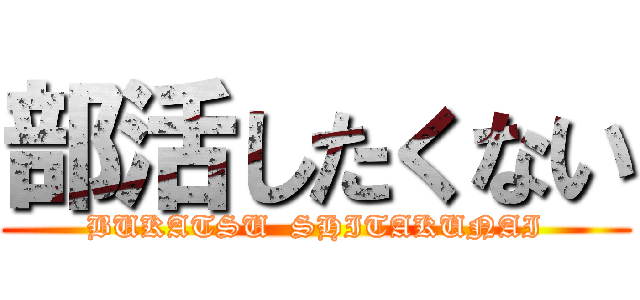 部活したくない (BUKATSU  SHITAKUNAI)