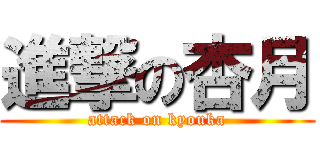 進撃の杏月 (attack on kyouka)