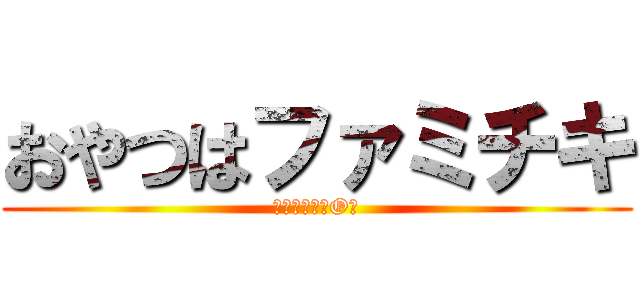 おやつはファミチキ (おいしいよ＾O＾)