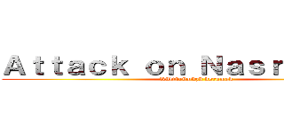 Ａｔｔａｃｋ ｏｎ Ｎａｓｒｅｔｔｉｎ  (Kültürümüzü korumak)