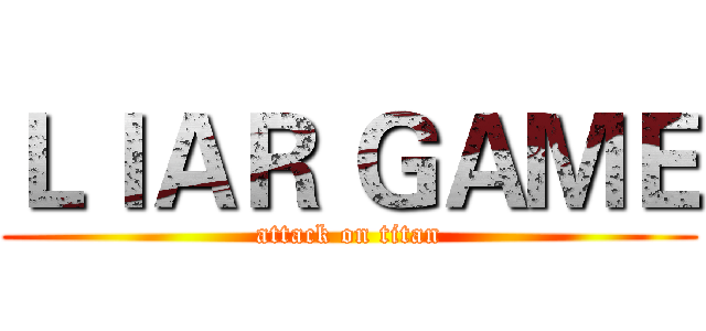 ＬＩＡＲ ＧＡＭＥ (attack on titan)