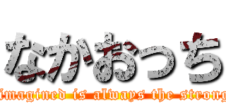 なかおっち (What is imagined is always the strongest self)